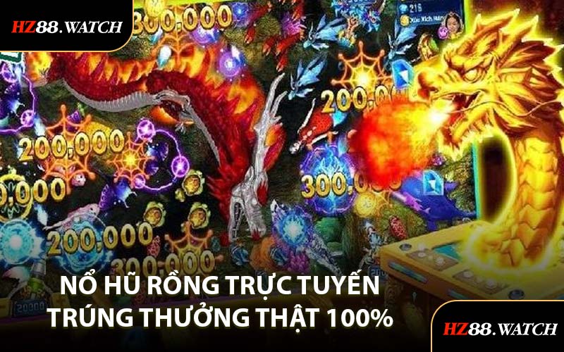 Nổ Hũ Rồng Trực Tuyến, Trúng Thưởng Thật 100%
