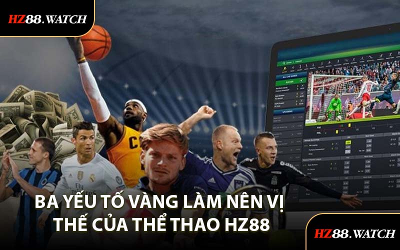 Ba Yếu Tố Vàng Làm Nên Vị Thế Của Thể Thao HZ88