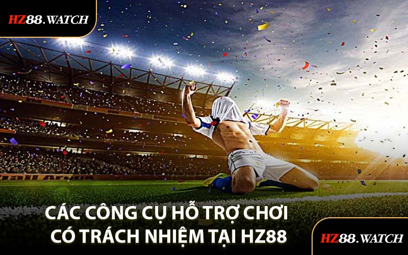 Các Công Cụ Hỗ Trợ Chơi Có Trách Nhiệm Tại HZ88