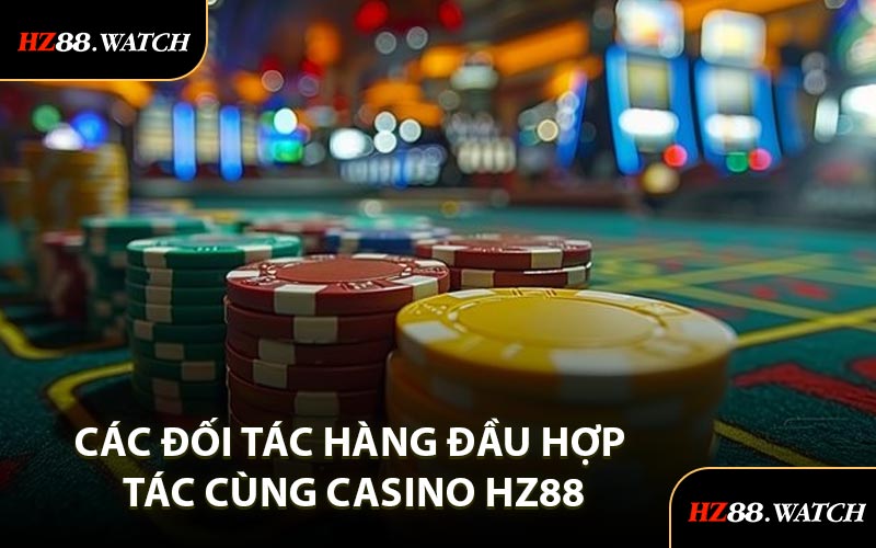 Các Đối Tác Hàng Đầu Hợp Tác Cùng Casino HZ88