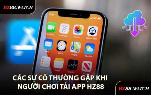 Các Sự Cố Thường Gặp Khi Người Chơi Tải App HZ88