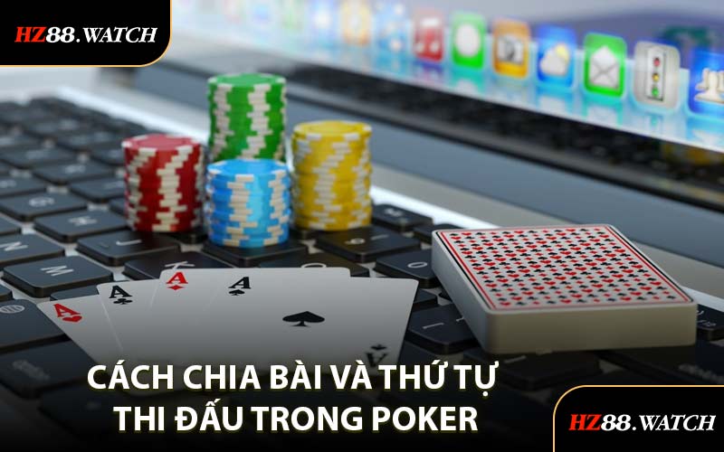 Cách Chia Bài và Thứ Tự Thi Đấu Trong Poker