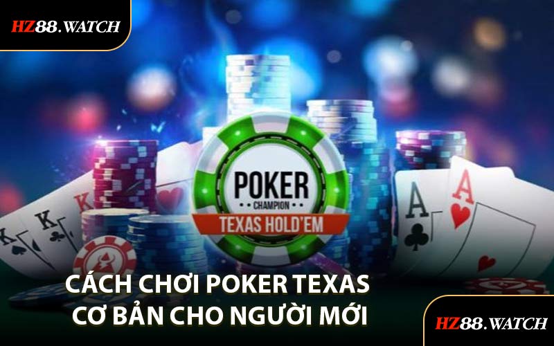 Cách Chơi Poker Texas Cơ Bản Cho Người Mới