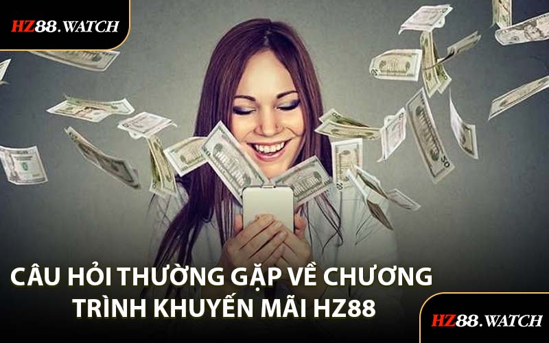 Câu Hỏi Thường Gặp Về Chương Trình Khuyến Mãi HZ88