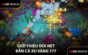 Giới Thiệu Đôi Nét Bắn Cá Xu Vàng 777 