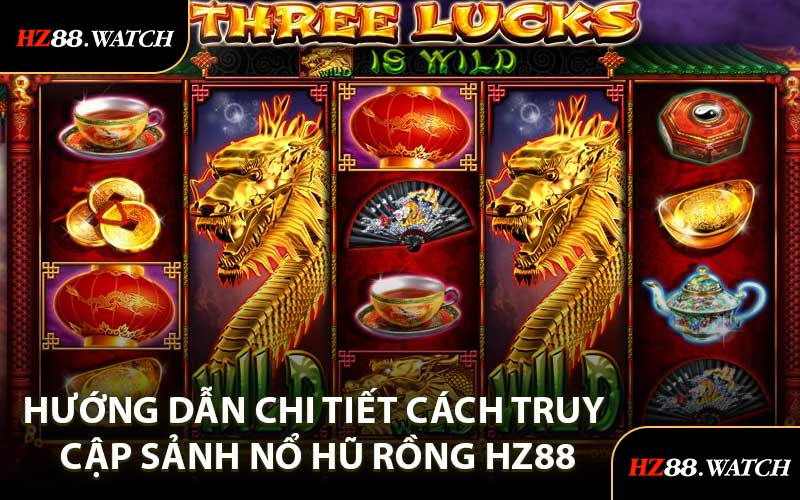 Hướng dẫn chi tiết cách truy cập sảnh Nổ Hũ Rồng HZ88