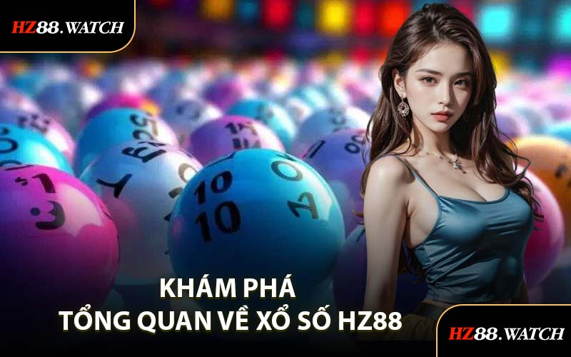 Khám Phá Tổng Quan Về Xổ Số HZ88