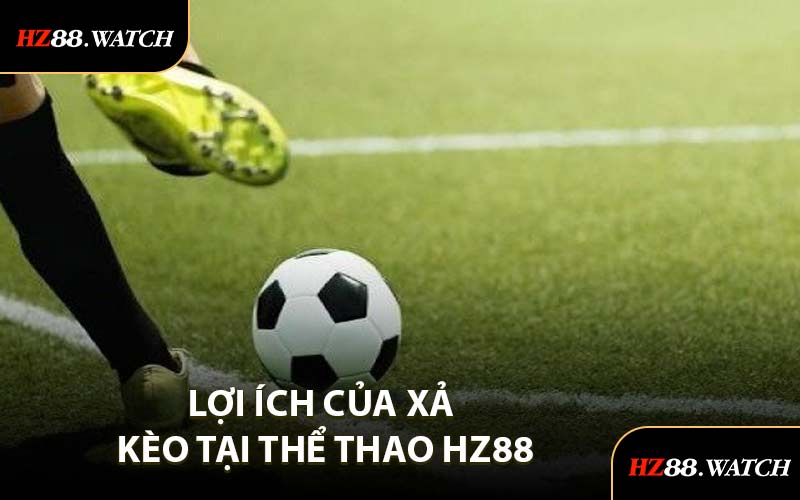 Lợi Ích Của Xả Kèo Tại Thể Thao HZ88