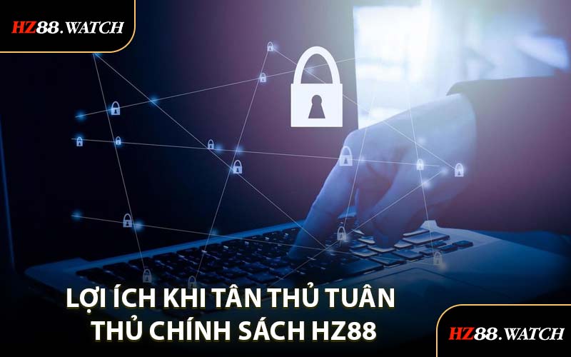 Lợi Ích Khi Tân Thủ Tuân Thủ Chính Sách HZ88