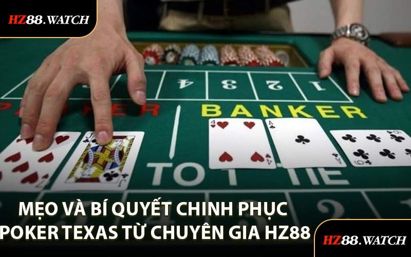 Mẹo và bí quyết chinh phục Poker Texas từ chuyên gia HZ88