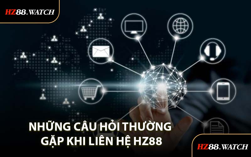 Những Câu Hỏi Thường Gặp Khi Liên Hệ HZ88