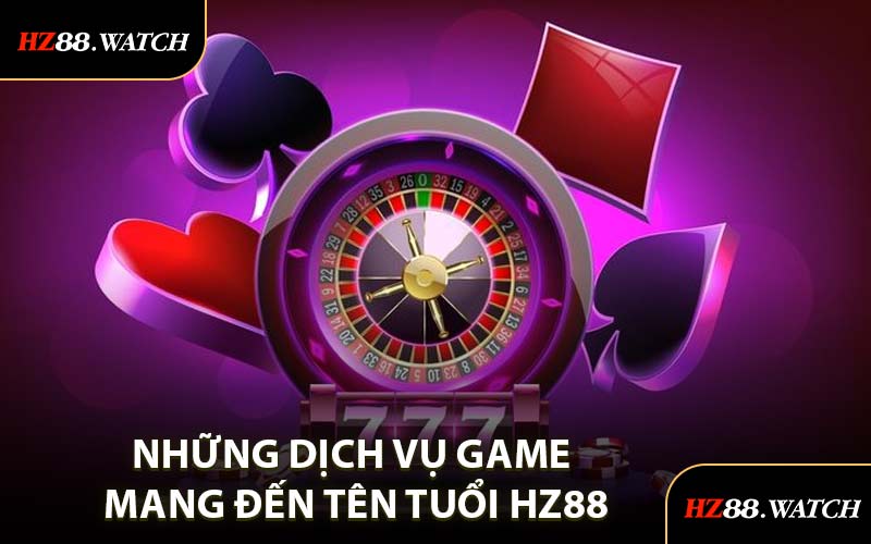 Những Dịch Vụ Game Mang Đến Tên Tuổi HZ88