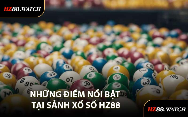 Những Điểm Nổi Bật Tại Sảnh Xổ Số HZ88