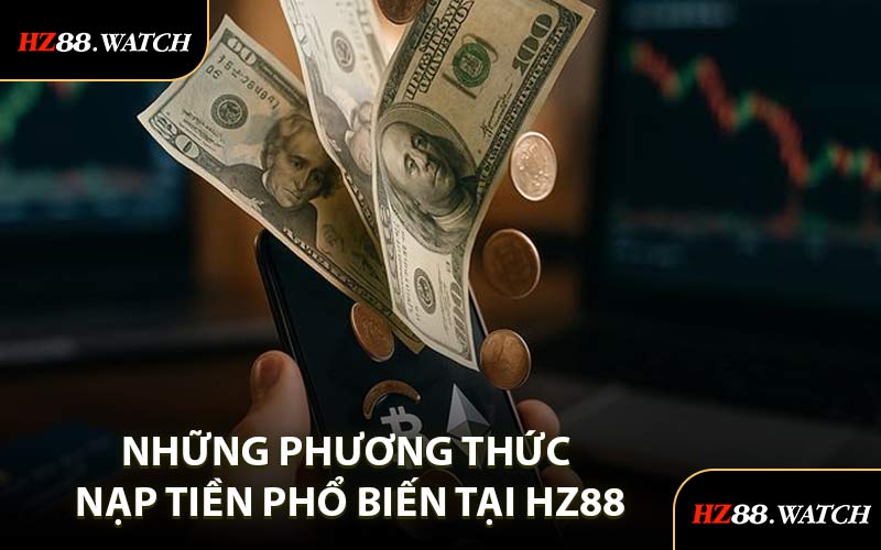Những Phương Thức Nạp Tiền Phổ Biến Tại HZ88