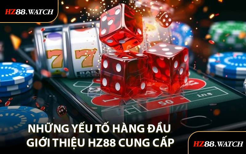 Những Yếu Tố Hàng Đầu Giới Thiệu HZ88 Cung Cấp