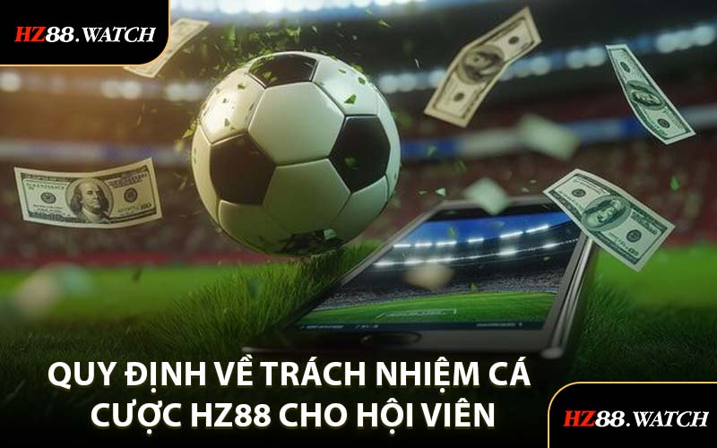 Quy Định Về Trách Nhiệm Cá Cược HZ88 Cho Hội Viên