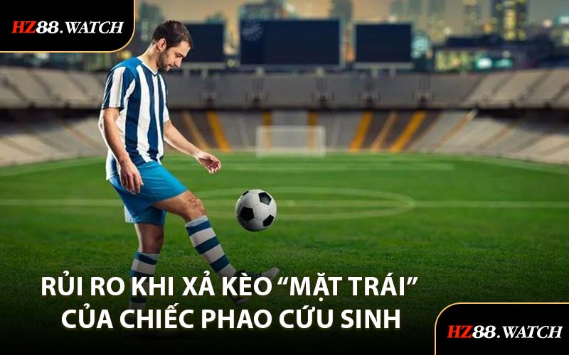 Rủi Ro Khi Xả Kèo “Mặt trái” Của Chiếc Phao Cứu Sinh