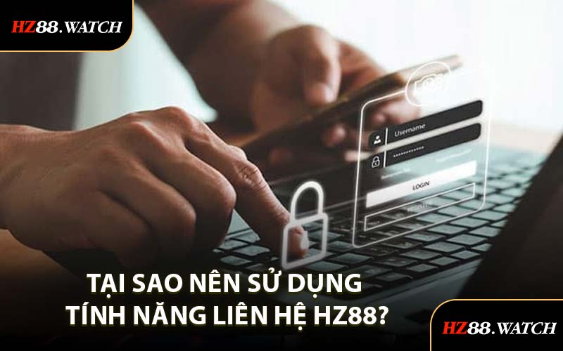 Tại Sao Nên Sử Dụng Tính Năng Liên Hệ HZ88?