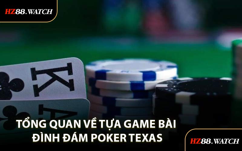 Tổng Quan Về Tựa Game Bài Đình Đám Poker Texas