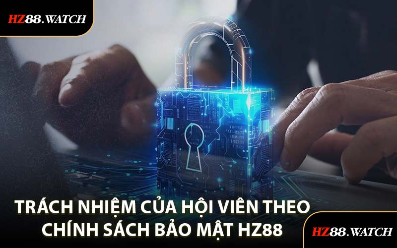 Trách Nhiệm Của Hội Viên Theo Chính Sách Bảo Mật HZ88