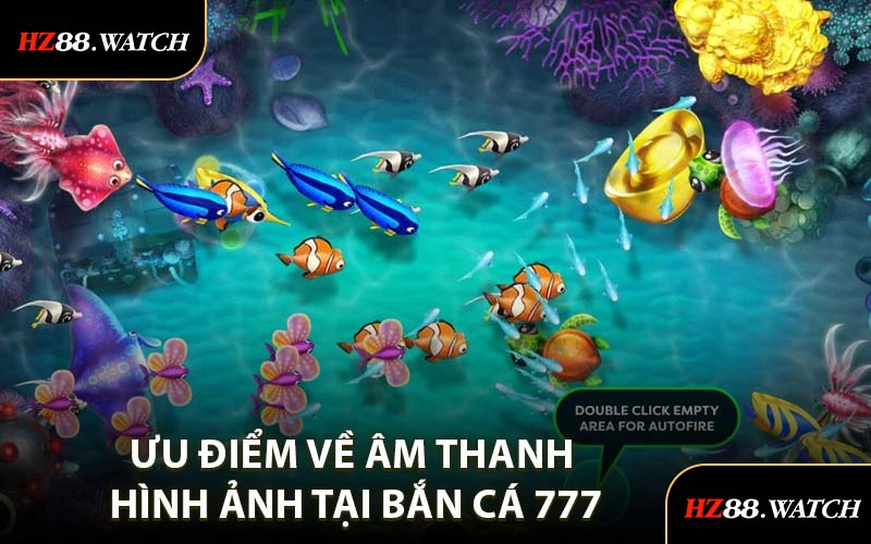 Ưu Điểm Về Âm Thanh Hình Ảnh Tại Bắn Cá 777