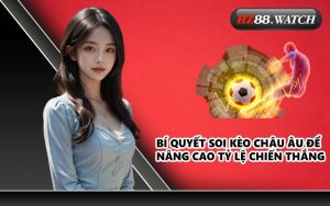 Bí quyết soi kèo châu Âu để nâng cao tỷ lệ chiến thắng