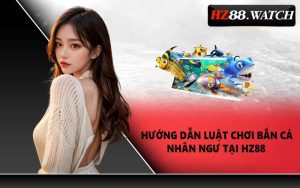 Hướng Dẫn Luật Chơi Bắn Cá Nhân Ngư Tại HZ88