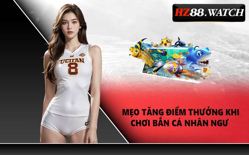 Mẹo Tăng Điểm Thưởng Khi Chơi Bắn Cá Nhân Ngư