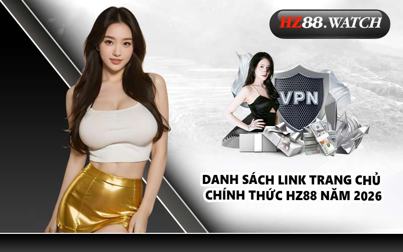 Danh sách link trang chủ chính thức HZ88 năm 2026
