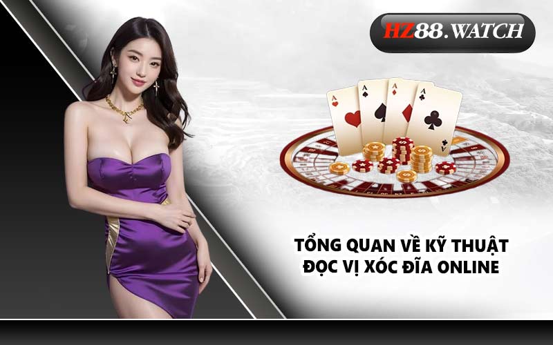 Tổng quan về kỹ thuật đọc vị xóc đĩa online