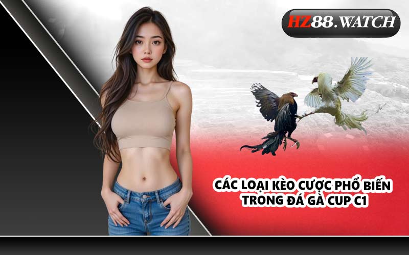 Các loại kèo cược phổ biến trong đá gà Cup C1