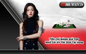 Tiêu chí đánh giá top nhà cái uy tín 2026 tại HZ88