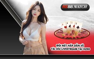 Đôi nét hấp dẫn về tài xỉu livestream tại HZ88