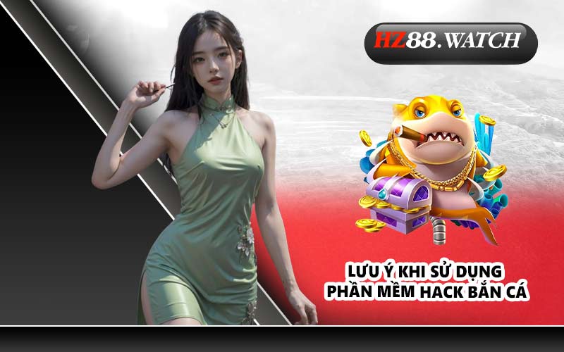 Lưu ý khi sử dụng phần mềm hack bắn cá